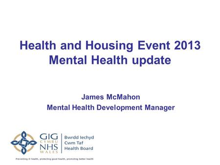 Health and Housing Event 2013 Mental Health update James McMahon Mental Health Development Manager.