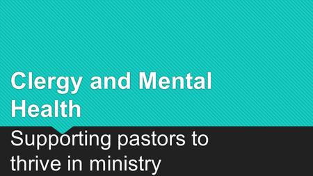 Clergy and Mental Health Supporting pastors to thrive in ministry.