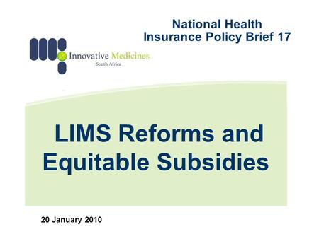 LIMS Reforms and Equitable Subsidies 20 January 2010 National Health Insurance Policy Brief 17.