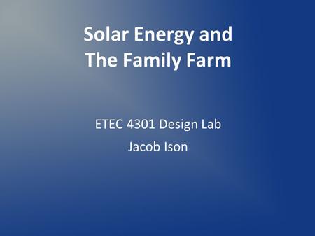 ETEC 4301 Design Lab Jacob Ison Solar Energy and The Family Farm.