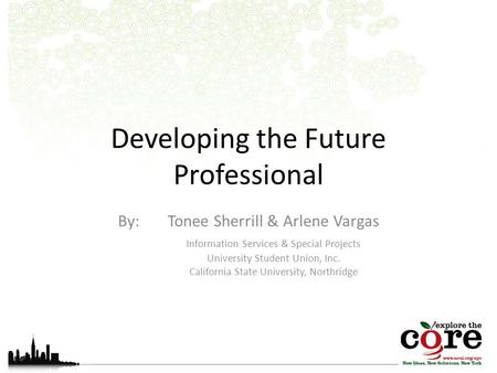 Developing the Future Professional By: Tonee Sherrill & Arlene Vargas Information Services & Special Projects University Student Union, Inc. California.