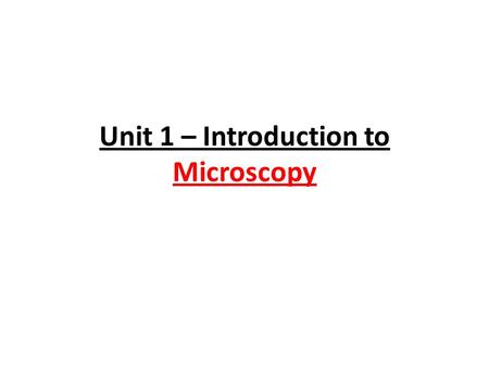 Unit 1 – Introduction to Microscopy. I. Microscopes A. Proper Care 1.)Expensive – Carry with 2 hands 2.)Keep Glass parts clean! 3.)Never use Coarse adjustment.