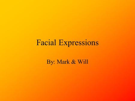 Facial Expressions By: Mark & Will. Expression a look or intonation expressing personal reaction, feeling, etc.: a shocked expression. the act of expressing.