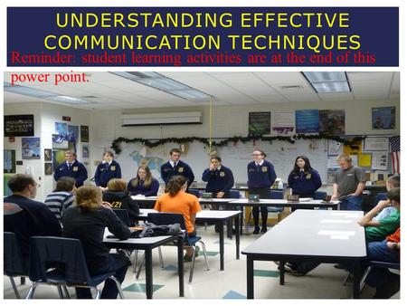 UNDERSTANDING EFFECTIVE COMMUNICATION TECHNIQUES Reminder: student learning activities are at the end of this power point.