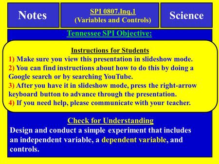 Tennessee SPI Objective: Design a simple experimental procedure with an identified control and appropriate variables. Notes Science Check for Understanding.