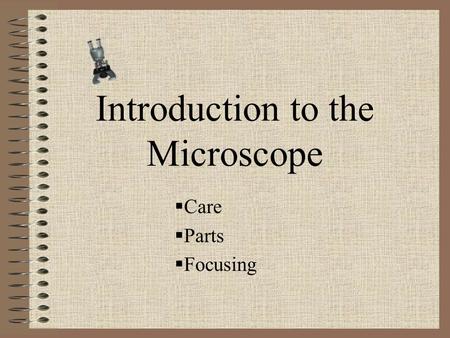 Introduction to the Microscope  Care  Parts  Focusing.