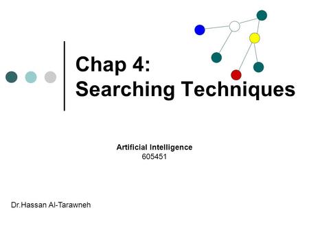 Chap 4: Searching Techniques Artificial Intelligence 605451 Dr.Hassan Al-Tarawneh.