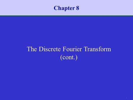 1 Chapter 8 The Discrete Fourier Transform (cont.)