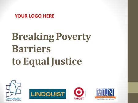 Breaking Poverty Barriers to Equal Justice YOUR LOGO HERE.