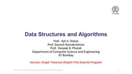 IIT Bombay Data Structures and Algorithms Prof. Ajit A. Diwan Prof. Ganesh Ramakrishnan Prof. Deepak B. Phatak Department of Computer Science and Engineering.