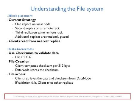 Understanding the File system  Block placement Current Strategy  One replica on local node  Second replica on a remote rack  Third replica on same.