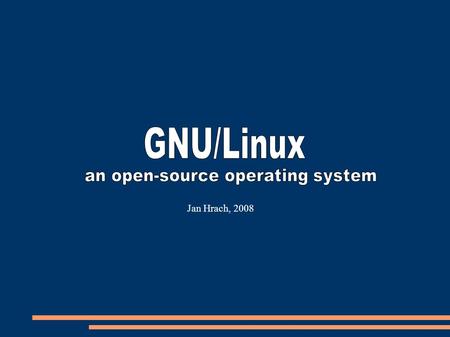 Jan Hrach, 2008. ➔ just another operating system such as MacOS X, Windows or FreeBSD.