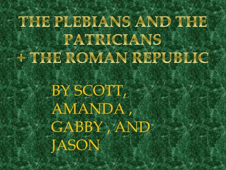 BY SCOTT, AMANDA, GABBY, AND JASON. The roman republic consisted of two social classes the patricians and the plebians. The PATRICIANS  were the wealthy.