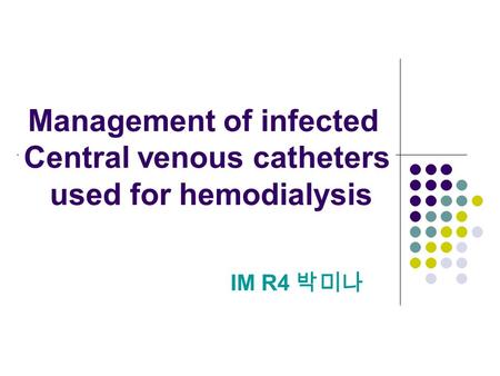 IM R4 박미나 Management of infected Central venous catheters used for hemodialysis.