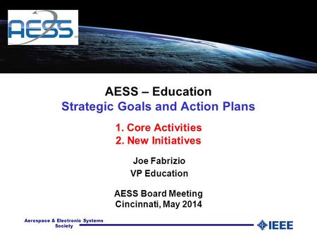 Aerospace & Electronic Systems Society AESS – Education Strategic Goals and Action Plans AESS Board Meeting Cincinnati, May 2014 1. Core Activities 2.