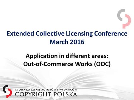 Extended Collective Licensing Conference March 2016 Application in different areas: Out-of-Commerce Works (OOC)