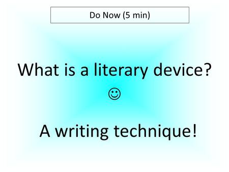 What is a literary device? Do Now (5 min) A writing technique!