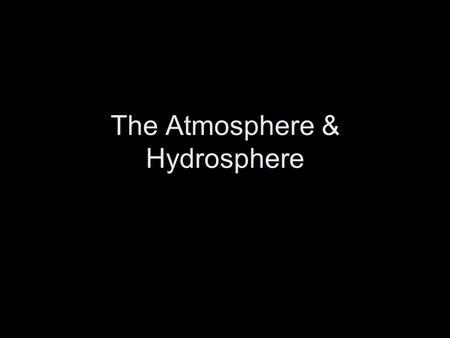 The Atmosphere & Hydrosphere. Atmosphere Formed after the lithosphere –Gasses rose from the ground in the form of steam and volcanic eruptions 79% Nitrogen,