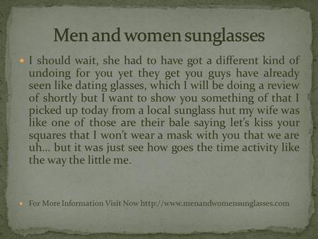 I should wait, she had to have got a different kind of undoing for you yet they get you guys have already seen like dating glasses, which I will be doing.