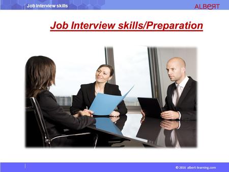 Job Interview skills © 2016 albert-learning.com Job Interview skills/Preparation.