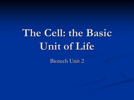 The Cell: the Basic Unit of Life Biotech Unit 2. All living things are composed of cells Made up of the same chemicals Made up of the same chemicals Use.