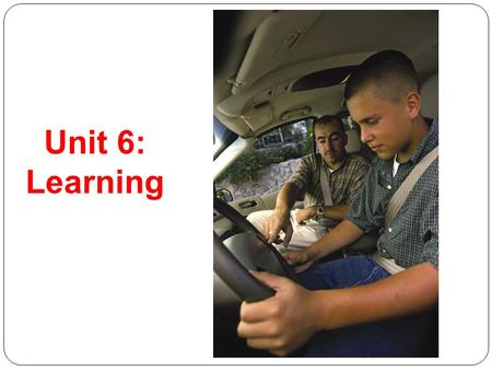 Unit 6: Learning. Learning: relatively permanent change in an organism’s behavior due to experience. Learning What is learning?