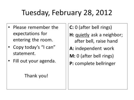 Tuesday, February 28, 2012 Please remember the expectations for entering the room. Copy today’s “I can” statement. Fill out your agenda. Thank you! C: