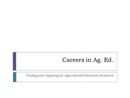 Careers in Ag. Ed. Finding and Applying for Agricultural Education Positions.