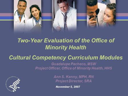 Two-Year Evaluation of the Office of Minority Health Cultural Competency Curriculum Modules Guadalupe Pacheco, MSW Project Officer, Office of Minority.