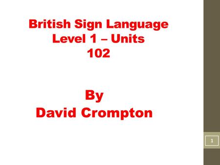 British Sign Language Level 1 – Units 102 By David Crompton 11.