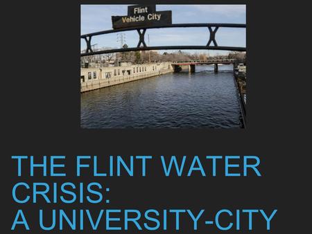 THE FLINT WATER CRISIS: A UNIVERSITY-CITY PARTNERSHIP.