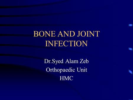 BONE AND JOINT INFECTION Dr.Syed Alam Zeb Orthopaedic Unit HMC.