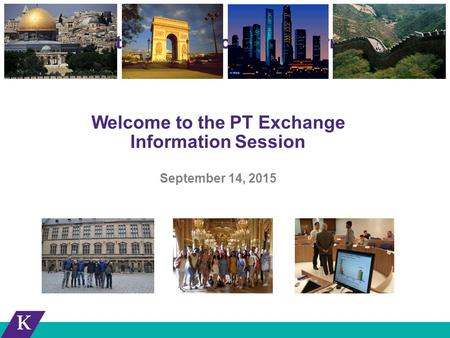 Welcome to the PT-Exchange Information Session Welcome to the PT Exchange Information Session September 14, 2015.