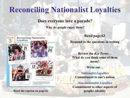 Reconciling Nationalist Loyalties Does everyone love a parade? Why do people enjoy them? Read the caption on page 62 Read page 63 Respond to the questions.