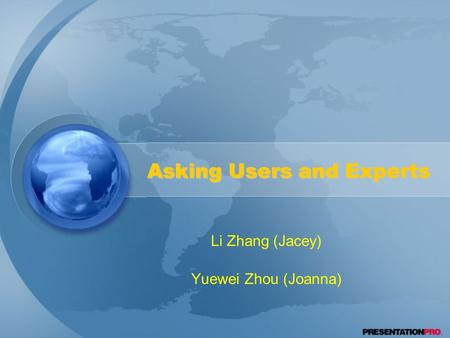 Asking Users and Experts Li Zhang (Jacey) Yuewei Zhou (Joanna)