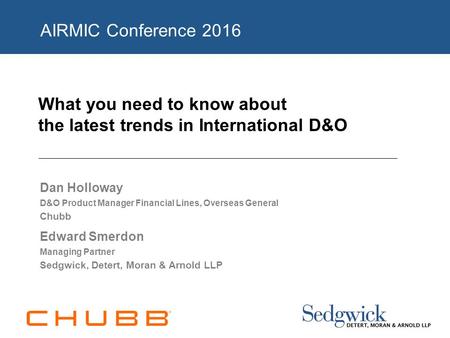 What you need to know about the latest trends in International D&O Dan Holloway D&O Product Manager Financial Lines, Overseas General Chubb Edward Smerdon.