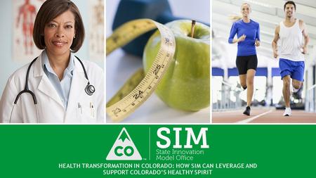 HEALTH TRANSFORMATION IN COLORADO: HOW SIM CAN LEVERAGE AND SUPPORT COLORADO’S HEALTHY SPIRIT.