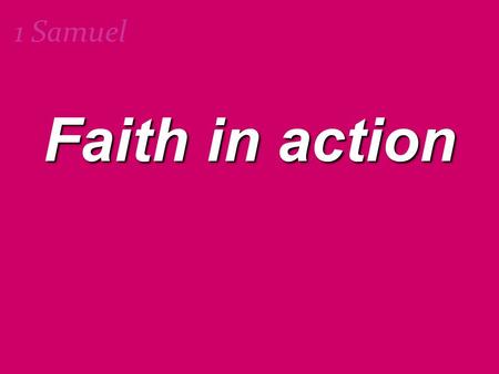 1 Samuel Faith in action. 1 Samuel Heb. 11:1 “Now faith is the assurance of things hoped for, the conviction of things not seen.” “Now faith is the assurance.