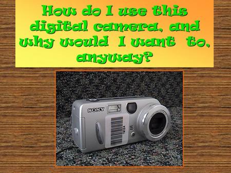 How do I use this digital camera, and why would I want to, anyway?