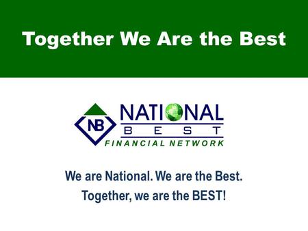 Together We Are the Best We are National. We are the Best. Together, we are the BEST!