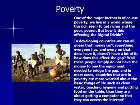 Poverty One of the major factors is of course poverty, we live in a world where the rich seem to get richer and the poor, poorer. But how is this affecting.