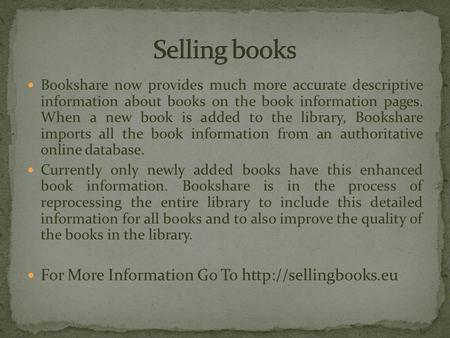 Bookshare now provides much more accurate descriptive information about books on the book information pages. When a new book is added to the library, Bookshare.