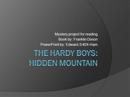 Mystery project for reading Book by: Franklin Dixion PowerPoint by: Edward.S #24-Ham.