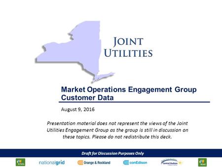 Draft for Discussion Purposes Only Market Operations Engagement Group Customer Data August 9, 2016 Presentation material does not represent the views of.