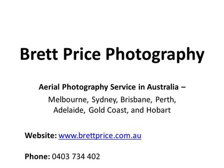 Brett Price Photography Aerial Photography Service in Australia – Melbourne, Sydney, Brisbane, Perth, Adelaide, Gold Coast, and Hobart Website: