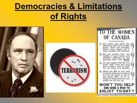 Democracies & Limitations of Rights. During emergencies or in a crisis, liberal democratic governments may limit people’s rights and freedoms. –Usually.