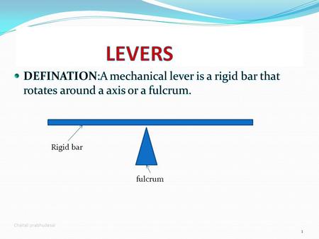 Rigid bar fulcrum Chaitali prabhudesai 1. Forces The lever consist of two forces: 1) An effort force: which will tend to rotate the bar around the fulcrum.