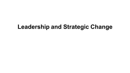 Leadership and Strategic Change. Learning outcomes (1) Identify types of required strategic change. Analyse how organisational context might affect the.