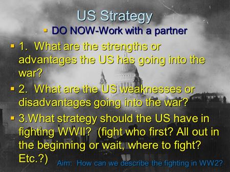 US Strategy  DO NOW-Work with a partner  1. What are the strengths or advantages the US has going into the war?  2. What are the US weaknesses or disadvantages.