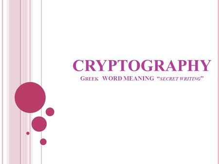 CRYPTOGRAPHY G REEK WORD MEANING “ SECRET WRITING ”